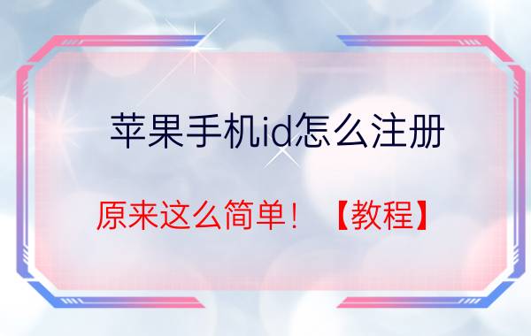 苹果手机id怎么注册 原来这么简单！【教程】